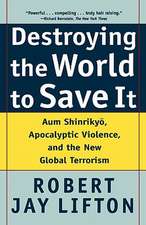 Destroying the World to Save It: Aum Shinrikyo, Apocalyptic Violence, and the New Global Terrorism