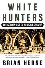 White Hunters: The Golden Age of African Safaris