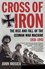 Cross of Iron: The Rise and Fall of the German War Machine, 1918-1945