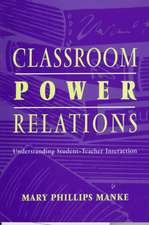 Classroom Power Relations: Understanding Student-teacher Interaction