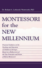 Montessori for the New Millennium: Practical Guidance on the Teaching and Education of Children of All Ages, Based on A Rediscovery of the True Principles and Vision of Maria Montessori