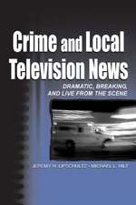 Crime and Local Television News: Dramatic, Breaking, and Live From the Scene