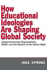 How Educational Ideologies Are Shaping Global Society: Intergovernmental Organizations, NGOs, and the Decline of the Nation-State