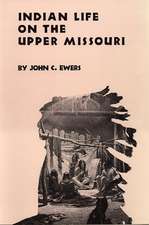 Indian Life on the Upper Missouri: Life and Customs of a Warrior Society