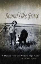 Bound Like Grass: A Memoir from the Western High Plains