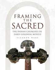 Framing the Sacred: The Indian Churches of Early Colonial Mexico