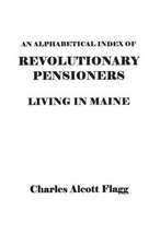 An Alphabetical Index of Revolutionary Pensioners Living in Maine