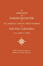 The Annals and Parish Register of St. Thomas and St. Denis Parish, in South Carolina, from 1680 to 1884