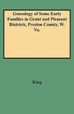 Genealogy of Some Early Families in Grant and Pleasant Districts, Preston County, W. Va.