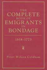 The Complete Book of Emigrants in Bondage, 1614-1775