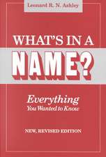 What's in a Name? Everything You Wanted to Know. New, Revised Edition