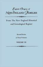 English Origins of New England Families, from the New England Historical and Genealogical Register. Second Series, in Three Volumes. Volume III: The Complete Guide