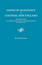 Oaths of Allegiance in Colonial New England. Reprinted from the Proceedings of the American Antiquarian Society for October, 1921