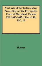 Abstracts of the Testamentary Proceedings of the Prerogative Court of Maryland. Volume VII