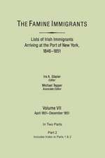 The Famine Immigrants. Lists of Irish Immigrants Arriving at the Port of New York, 1846-1851. Volume VII, Apirl 1851-December 1851. in Two Parts, Part