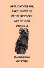 Applications for Enrollment of Creek Newborn, Act of 1905. Volume VI