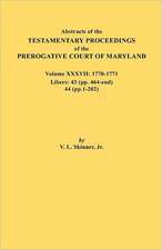 Abstracts of the Testamentary Proceedings of the Prerogative Court of Maryland. Volume XXXVII, 1770-1771. Libers