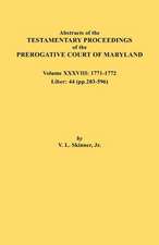 Abstracts of the Testamentary Proceedings of the Prerogative Court of Maryland. Volume XXXVIII, 1771-1772. Liber