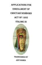 Applications for Enrollment of Choctaw Newborn, Act of 1905. Volume III