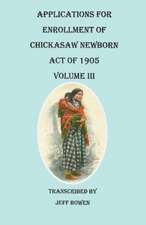 Applications for Enrollment of Chickasaw Newborn, Act of 1905. Volume III