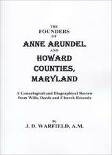 The Founders of Anne Arundel and Howard Counties, Maryland. a Genealogical and Biographical Review from Wills, Deeds, and Church Records