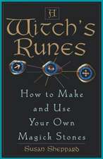 A Witch's Runes: How to Make and Use Your Own Magick Stones