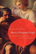 Marry a Pregnant Virgin: Unusual Bible Stories for New and Curious Christians