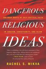 Dangerous Religious Ideas: The Deep Roots of Self-Critical Faith in Judaism, Christianity and Islam