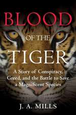 Blood of the Tiger: A Story of Conspiracy, Greed, and the Battle to Save a Magnificent Species