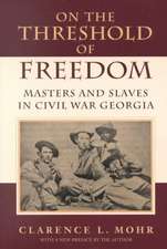 On the Threshold of Freedom: Masters and Slaves in Civil War Georgia