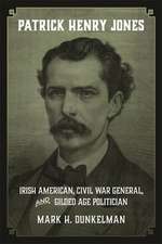 Patrick Henry Jones: Irish American, Civil War General, and Gilded Age Politician