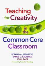 Teaching for Creativity in the Common Core Classroom: Teaching for Creativity in the Common Core Classroom