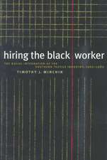 Hiring the Black Worker: The Racial Integration of the Southern Textile Industry, 1960-1980