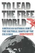 To Lead the Free World: American Nationalism and the Cultural Roots of the Cold War