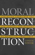 Moral Reconstruction: Christian Lobbyists and the Federal Legislation of Morality, 1865-1920