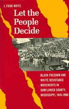 Let the People Decide: Black Freedom and White Resistance Movements in Sunflower County, Mississippi, 1945-1986