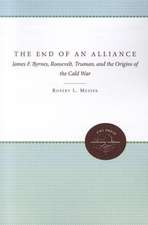 The End of an Alliance: James F. Byrnes, Roosevelt, Truman, and the Origins of the Cold War