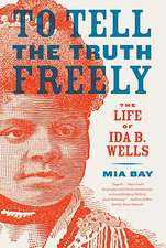 To Tell the Truth Freely: The Life of Ida B. Wells