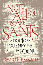 Not All of Us Are Saints: A Doctor's Journey with the Poor