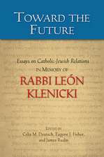 Toward the Future: Essays on Catholic-Jewish Relations in Memory of Rabbi Leon Klenicki