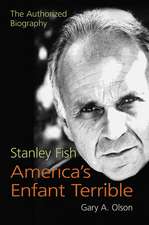 Stanley Fish, America's Enfant Terrible: The Authorized Biography