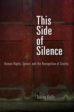 This Side of Silence – Human Rights, Torture, and the Recognition of Cruelty