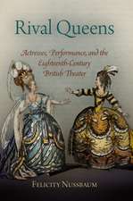 Rival Queens – Actresses, Performance, and the Eighteenth–Century British Theater