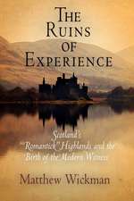 The Ruins of Experience – Scotland`s "Romantick" Highlands and the Birth of the Modern Witness