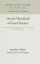 On the Threshold of Exact Science – Selected Writings of Anneliese Meier on Late Medieval Natural Philosophy