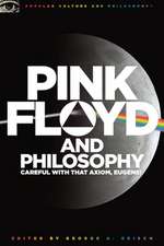 Pink Floyd and Philosophy: Careful with That Axiom, Eugene!