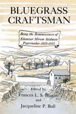 Bluegrass Craftsman: Being the Reminiscences of Ebenezer Hiram Stedman Papermaker 1808-1885