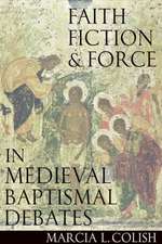 Faith, Fiction & Force in Medieval Baptismal Debates