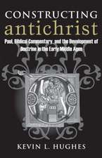 Constructing Antichrist: Paul, Biblical Commentary, and the Development of Doctrine in the Early Middle Ages