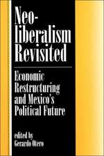 Neoliberalism Revisited: Economic Restructuring And Mexico's Political Future